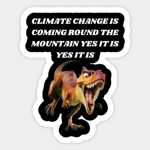 T-REX SINGING CLIMATE CHANGE IS COMING ROUND THE MOUNTAIN YES IT IS YES IT IS Sticker by Bristlecone Pine Co.